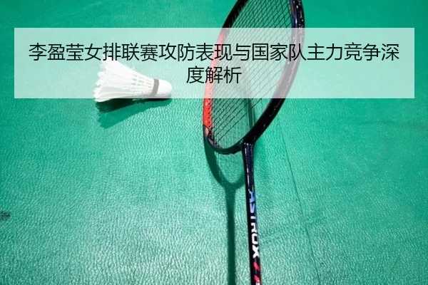 李盈莹女排联赛攻防表现与国家队主力竞争深度解析 | kaiyun